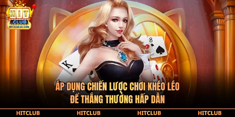 Áp dụng chiến lược chơi khéo léo để thắng thưởng hấp dẫn