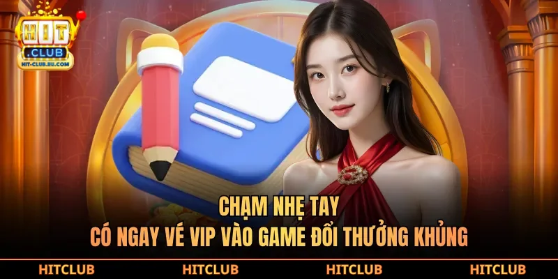 Chạm nhẹ tay, có ngay vé VIP vào game đổi thưởng khủng
