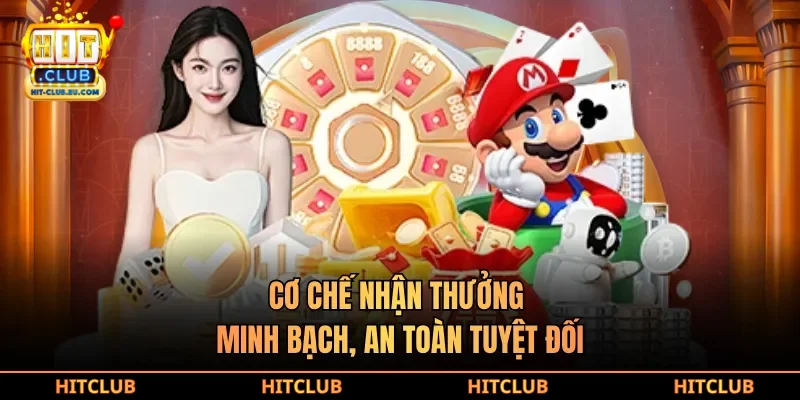 Cơ chế nhận thưởng minh bạch, an toàn tuyệt đối