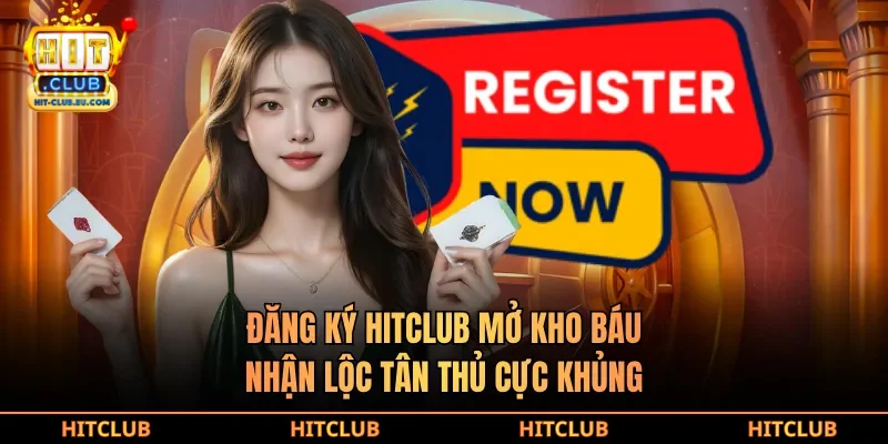 Đăng ký Hitclub mở kho báu, nhận lộc tân thủ cực khủng