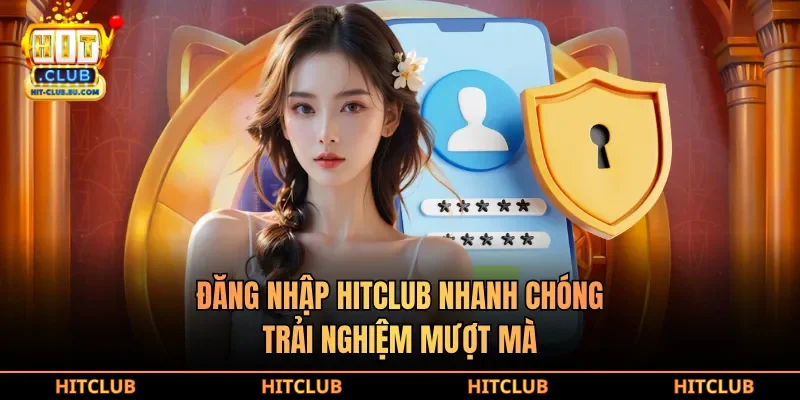 Đăng nhập hitclub nhanh chóng, trải nghiệm mượt mà