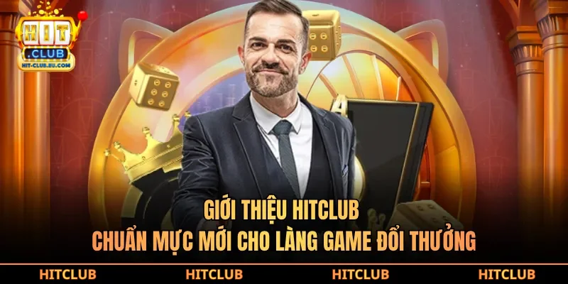 Giới thiệu Hitclub chuẩn mực mới cho làng game đổi thưởng