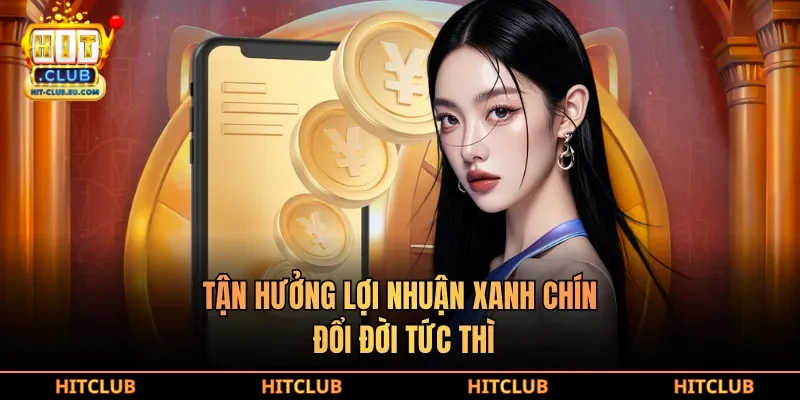 Tận hưởng lợi nhuận xanh chín, đổi đời tức thì