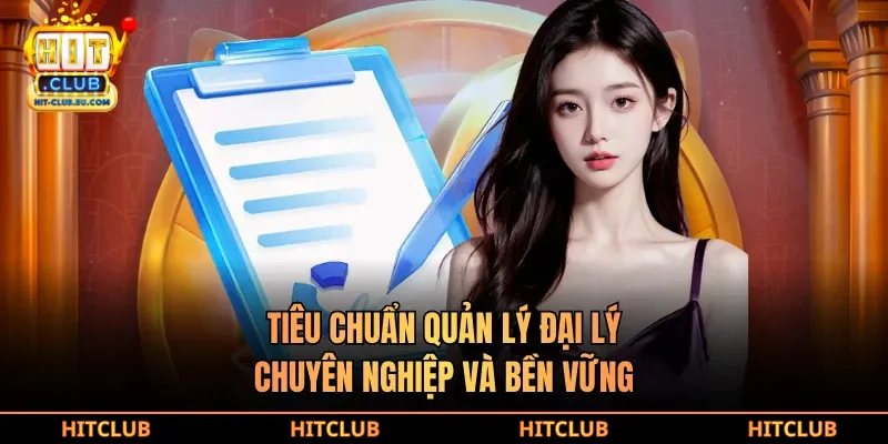 Tiêu chuẩn quản lý đại lý chuyên nghiệp và bền vững