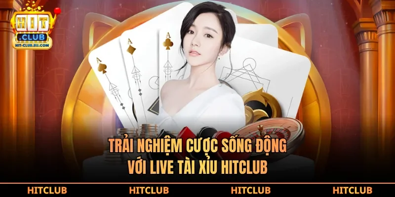 Trải nghiệm cược sống động với live tài xỉu hitclub